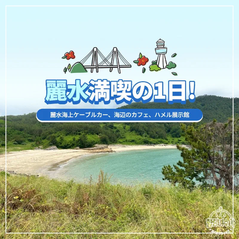 麗水満喫の1日!麗水海上ケーブルカー、海辺のカフェ、ハメル展示館